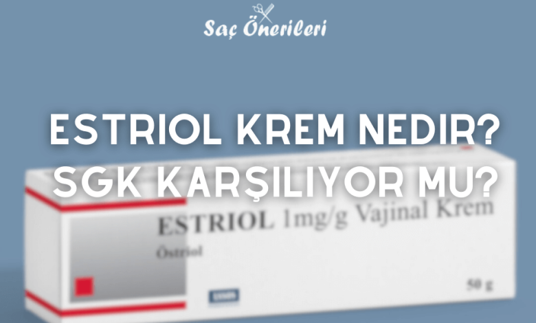 Estriol Krem SGK Tarafından Karşılanıyor Mu? Sağlık Önerileri 